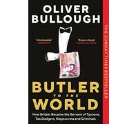 Butler to the World: How Britain became the servant of tycoons, tax dodgers, kleptocrats and criminals