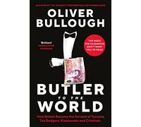 Butler to the World: The book the oligarchs don’t want you to read - how Britain became the servant of tycoons, tax dodgers, kleptocrats and criminals