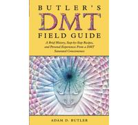 Butler's DMT Field Guide: A Brief History, Step-by-Step Recipes, and Personal Experiences From a DMT Saturated Consciousness