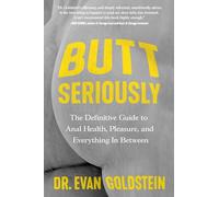 Butt Seriously: The Definitive Guide to Anal Health, Pleasure, and Everything in Between