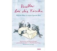 Butter bei die Fische: Wie das Meer in unsere Sprache floss. Sprichwörter und Redewendungen gesammelt und erklärt