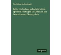 Butter, its Analysis and Adulterations. Specially Treating on the Detection and Determination of Foreign Fats