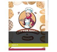 "Butter, Sugar = Magic: A Baker's Journal for Recording Recipes and Creating Sweet Memories": "Write Down Your Favorite Recipes, Track Your Progress, ... Your Baking Story with Friends and Family"