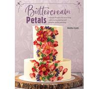 Buttercream Petals: Vibrant Flowers for Stunning Cakes Using Piping and Palette-Knife Painting