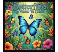 Butterflies, A World To Color: 40 Rare and Beautiful Tropical Butterflies to Color and Discover