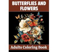 Butterflies and Flowers Adults Coloring Book: A Beautiful Collection of Floral and Butterfly Designs for Relaxation and Mindfulness - Bold Lines and Simple Scenes for All Skill Levels
