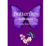 Butterflies and Flowers Coloring Book for Adults: Stress Free with Bold designs, Easy to complex, big Designs Featuring Butterflies and Flower Patterns: Coloring Book