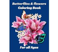 Butterflies and Flowers Coloring Book for all Ages: Wonderful Unique Designs for Stress Relief, Calming and Relaxation