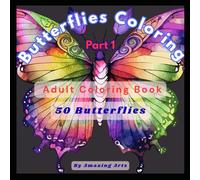 Butterflies Coloring - Part 1- 50 Butterflies: Adult Coloring book Relaxation • Mindfulness • Creative Escape (Amazing Arts: A Coloring Book Series for Adults)