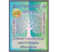 BUTTERFLIES & HOPE: A Flower and Butterfly Coloring Book with 52 Positive Affirmations: Relaxing Botanical Designs for Stress Relief and Mindfulness - ... of Courage, Love, Strength, and Renewal