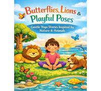 Butterflies, Lions & Playful Poses: Gentle Yoga Stories Inspired by Nature & Animals
