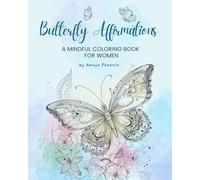 Butterfly Affirmations : A Mindful Coloring Book For Women: Inspirational Quotes and Journal Pages with Beautiful Frameable Butterflies and Flowers to Color Reflect and Destress