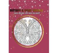 Butterfly and Floral Mandala Coloring Book for Adults.: 100 Unique Stress Relieving Designs with Beautiful Butterflies and Calming Flowers for Relaxation.