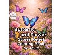 Butterfly and Flower Stress Relief Coloring Book for Adults: 50 Large Print Designs to Relax, Unwind & Get Creative - A Perfect Gift
