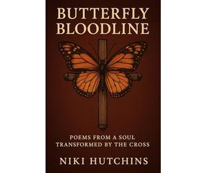 Butterfly Bloodline: Poems From A Soul Transformed By The Cross