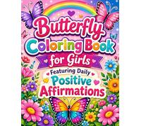Butterfly Coloring Book for Girls Featuring Daily Positive Affirmations: Beautiful Butterflies Inspiring Messages and Fun Coloring Pages to Build Confidence Creativity and Happiness
