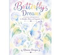 Butterfly Dreams: A Reverse Coloring Book Featuring Butterflies, Flowers, Watercolor Art, and Endless Creative Possibilities