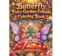 Butterfly Fairy Garden Friends Coloring Book: Cute Fairies and Whimsical Garden Animals Coloring Pages for Relaxation, Stress Relief, and Creative Expression