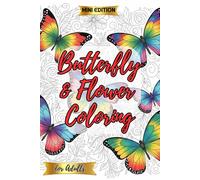 Butterfly & Flower Coloring Book for Adults - Mini Edition: 40 Elegant Designs for Relaxation and On-the-Go Coloring: Compact Butterfly & Floral ... Pastime (Butterfly & Flower Coloring Series)