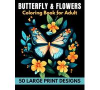 Butterfly & flowers coloring book for adult large print designs: A Calming Collection of 50 Flowers and Butterflies Designs for Peace and Relaxation, A Coloring Journey for All Ages.