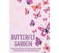 Butterfly Garden Beautiful Butterflies And Flower Patterns For Relaxation, Fun, And Stress Relief: Butterfly Lover Coloring Book For Adults, Calming Designs And Illustrations For Women