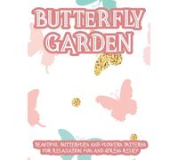 Butterfly Garden Beautiful Butterflies And Flower Patterns For Relaxation, Fun, And Stress Relief: Calming Cooling Pages For Adult Butterfly Lovers, ... And Lovely Designs To Relax The Mind