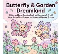 Butterfly & Garden Dreamland: A Bold and Easy Coloring Book for Kids Ages 3-5 with Cute Butterflies, Flowers, and Peaceful Garden Scenes