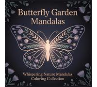 Butterfly Garden Mandalas Coloring Book: Delicate Botanical Mandalas with Butterfly Wings and Floral Symmetry for Relaxation and Mindfulness (Whispering Nature Mandalas Coloring Collection)