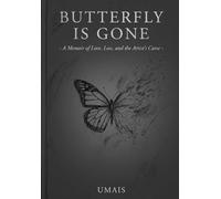 Butterfly Is Gone: A Memoir of Love, Loss and the Artist's Curse (The Butterfly Fragments)