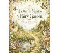 Butterfly Meadow Fairy Garden Coloring Book: Magical Summer Nature Coloring Pages with Butterflies, Fairies, Wildflowers, Garden Cottages, Meadow ... and Cozy Fantasy Scenes for Adults and Teens
