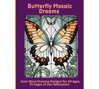 Butterfly Mosaic Dreams: Even More Dreamy Designs for All Ages, 75 Pages of Zen Relaxation