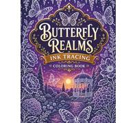 Butterfly Realms Ink Tracing Coloring Book: A Relaxing Collection of Enchanting Butterfly Gardens and Botanical Designs for Teens and Adults