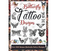 Butterfly Tattoo Designs: Over 1500 Stunning and Unique Butterfly Tattoos for Artists, Professionals, and Beginners. A Complete Source of Inspiration ... Tattoo Artists, Professionals and Amateurs.)
