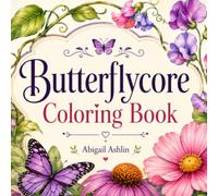 Butterflycore Coloring Book: Cute and Dreamy Coloring Pages Featuring Butterflies, Wildflowers, Secret Gardens, Mushrooms, Cozy Cottages & Magical Nature