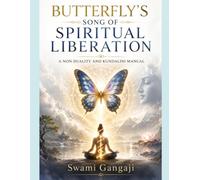 BUTTERFLY'S SONG OF SPIRITUAL LIBERATION: A NON DUALITY AND KUNDALINI MANUAL