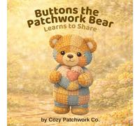 Buttons the Patchwork Bear: Learns to Share (The Cozy Patchwork Collection)