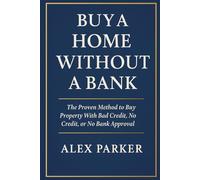 Buy A Home Without A Bank: The Proven Method to Buy Property With Bad Credit, No Credit, or No Bank Approval (The Independent Homeowner Series)
