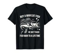 Buy A Man Eat Fish He Day Teach Fish Man To A Lifetime Camiseta