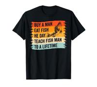 Buy A Man Eat Fish He Day Teach Fish Man To A Lifetime Camiseta
