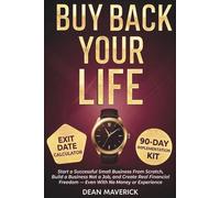 Buy Back Your Life: Start a Successful Small Business From Scratch, Build a Business Not a Job, and Create Real Financial Freedom - Even With No Money or Experience