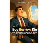 Buy Borrow Die: How the Rich Multiply Wealth, Avoid Taxes, and Win the Money Game