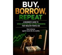 Buy, Borrow, Repeat: A Beginner's Guide to Stock Investing and Tax-Free Borrowing That Wealthy People Use (Build Your Future with Investing)
