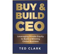 Buy & Build CEO: Leveraging Private Equity to Build a Winning Global Business