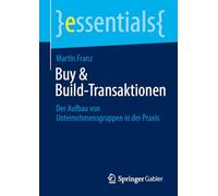 Buy & Build-Transaktionen: Der Aufbau von Unternehmensgruppen in der Praxis (essentials)