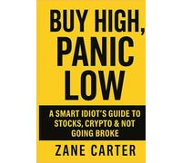 Buy High, Panic Low: A Smart Idiot’s Guide to Stocks, Crypto & Not Going Broke