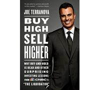 Buy High, Sell Higher: Why Buy-And-Hold Is Dead and Other Investing Lessons from CNBC’s "The Liquidator"