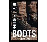 Buy It For Life: Boots: An Independent Owner's Guide to the Red Wing, Danner, Nicks, and L.L.Bean Guarantees