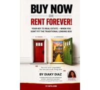 BUY NOW OR RENT FOREVER!: Your Key To Real Estate - When You Don't Fit The Traditional Lending Box