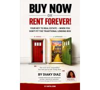 BUY NOW OR RENT FOREVER!: Your Key To Real Estate - When You Don't Fit The Traditional Lending Box