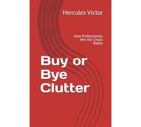 Buy or Bye Clutter: How Professionals Win the Chaos Battle